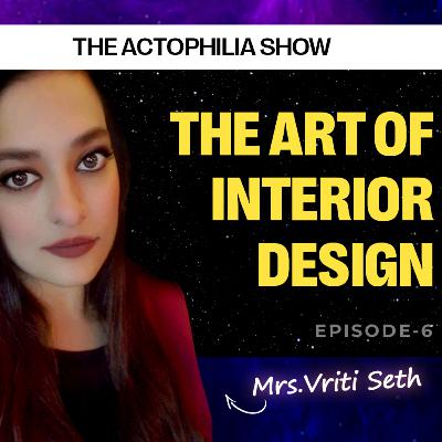 How to learn interior design yourself ft. Mrs Vriti Seth | The Actophilia Show Podcas