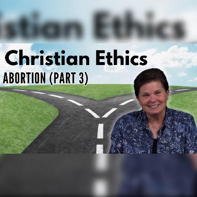 Christian Ethics: Abortion (Part 3)