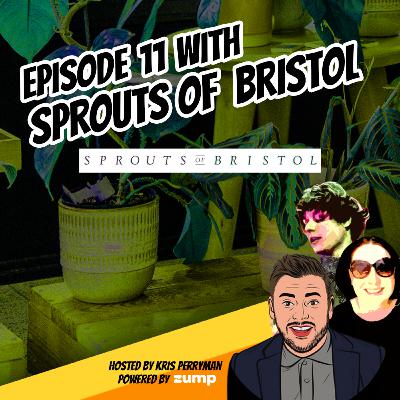 Episode 11 with Sprouts of Bristol