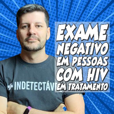 Pessoas que vivem com HIV em tratamento podem ter resultado negativo no exame? | Rapidinhas