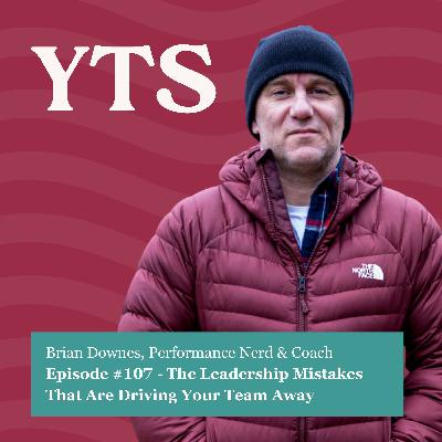 #107 The Leadership Mistakes That Are Driving Your Team Away with Brian Downes