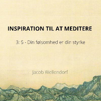 Inspiration til at meditere 3:5 - Din følsomhed er din styrke Inspiration til at meditere 3:5 - Din følsomhed er din styrke