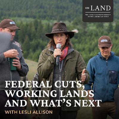 Federal Cuts, Working Lands, and What’s Next with Lesli Allison