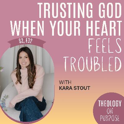 Trusting God When Your Heart Feels Troubled with Kara Stout Trusting God When Your Heart Feels Troubled with Kara Stout