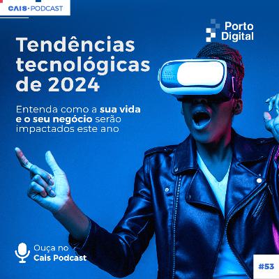 CAIS #53 - Quais as tendências tecnológicas para 2024?