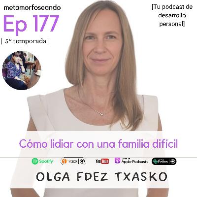 177. Cómo lidiar con una familia difícil. Con Olga Fdez Txasko