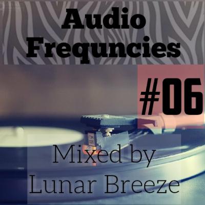 Audio Frequencies - Episode #06 [Mixed by Lunar Breeze]