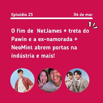 #23: Fim de NetJames + Treta do Pawin com a ex + A fofura do casal NeoMint e mais!