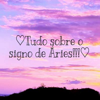♡Tudo sobre o signo de Áries!!!!♡ ♡Tudo sobre o signo de Áries!!!!♡