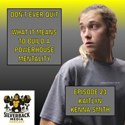DON'T EVER QUIT: What It Means To Build a Powerhouse Mentality | Kaitlyn Kenna Smith | Episode 23