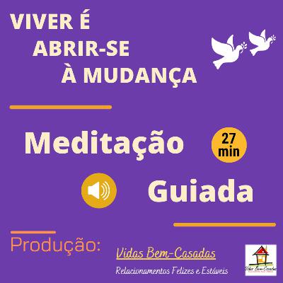 [MEDITAÇÃO GUIADA] Viver é Abrir-se à Mudança [PW174] [Yr23] [Wk27] [S.Hontele/N.S.Costa]
