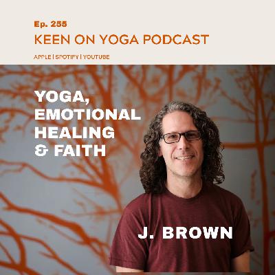Ep 255 J. Brown – Yoga Talks, Emotional Healing & Faith Ep 255 J. Brown – Yoga Talks, Emotional Healing & Faith