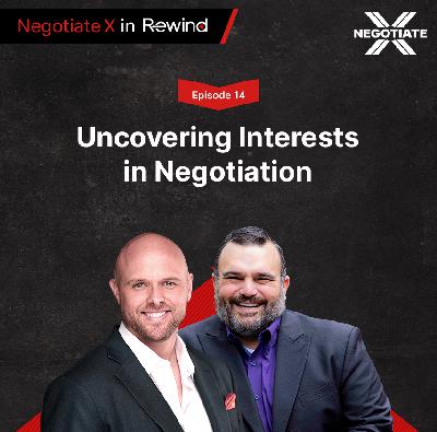 Episode 14: Uncovering Interests in Negotiation | Negotiate X in Rewind