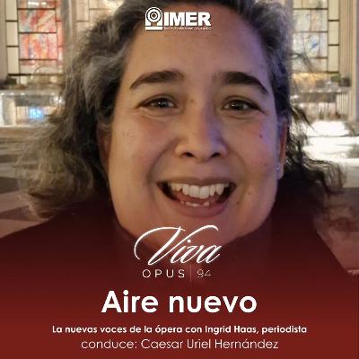 AIRE NUEVO - Ep. 31 - Ingrid Haas: Un recorrido por las voces operísticas de la actualidad