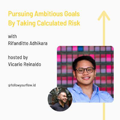 Ep 45 - Pursuing Ambitious Goals By Taking Calculated Risk | Rifanditto Adhikara Ep 45 - Pursuing Ambitious Goals By Taking Calculated Risk | Rifanditto Adhikara