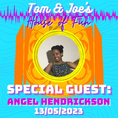 Tom & Joe's House of Fun! - 13th May 2023 (Special Guest Angel Hendrickson)