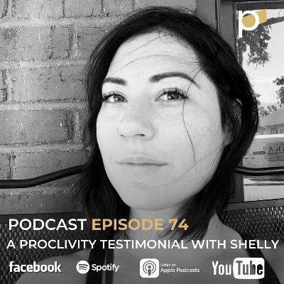 EPISODE 72: A Proclivity Testimonial With Shelly