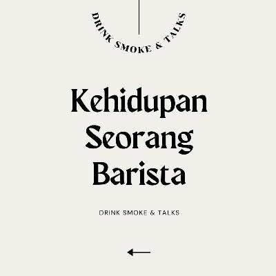 DRINK SMOKE AND TALKS| Eps. 17 - Kehidupan Seorang Barista. DRINK SMOKE AND TALKS| Eps. 17 - Kehidupan Seorang Barista.