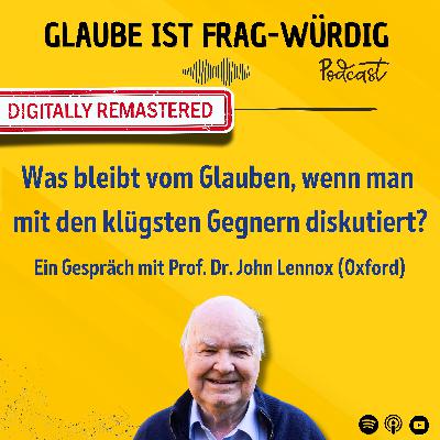 Was bleibt vom Glauben, wenn man mit den klügsten Gegnern diskutiert? - Ein Gespräch mit Prof. Dr. John Lennox (University of Oxford) Was bleibt vom Glauben, wenn man mit den klügsten Gegnern diskutiert? - Ein Gespräch mit Prof. Dr. John Lennox (University of Oxford)