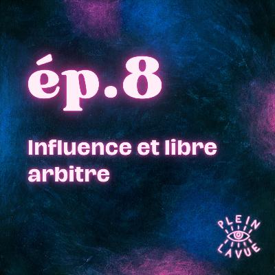 Episode 8 - Influence et libre arbitre