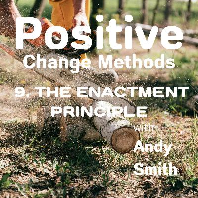 The Enactment Principle: Positive Change Methods Podcast Ep. 9