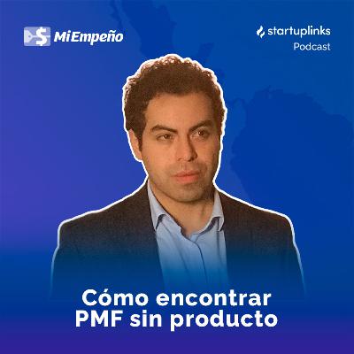 #58 Mi Empeño: Cómo encontrar PMF, sin producto