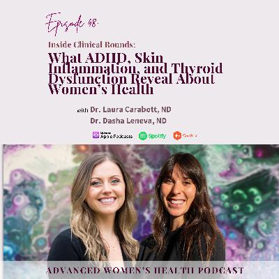 Episode 48: Inside Clinical Rounds: What ADHD, Skin Inflammation, and Thyroid Dysfunction Reveal About Women’s Health