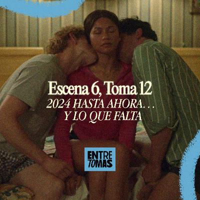 ESCENA 6, TOMA 12 | 2024 HASTA AHORA… Y LO QUE FALTA ESCENA 6, TOMA 12 | 2024 HASTA AHORA… Y LO QUE FALTA