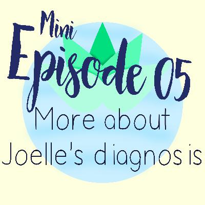 Minisode 05: Joelle's Diagnosis Details Minisode 05: Joelle's Diagnosis Details