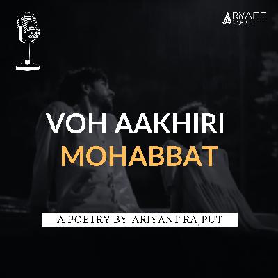 Voh Aakhiri Mohabbat | A Poetry By-Ariyant Rajput | The Last Love. Voh Aakhiri Mohabbat | A Poetry By-Ariyant Rajput | The Last Love.