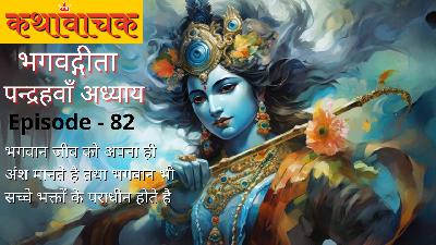 Bhagwad Gita Episode 82 - Bhagwaan Jeev ko Apna hi Ansh Maante hai