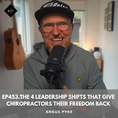Ep453. The 4 Leadership Shifts That Give Chiropractors Their Freedom Back