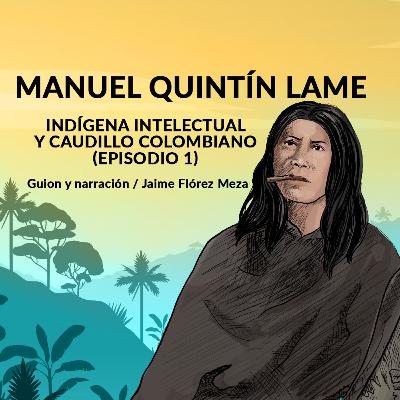 Manuel Quintín Lame: indígena intelectual y caudillo colombiano (Episodio 1)
