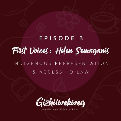 Epi 3 - First Voices: Helen Semaganis - Indigenous Representation and Access to Law Epi 3 - First Voices: Helen Semaganis - Indigenous Representation and Access to Law