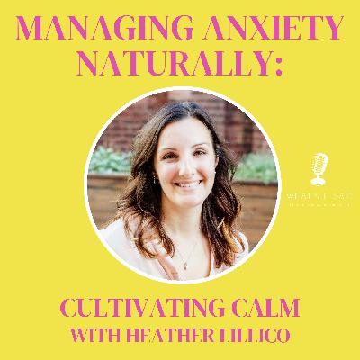 What Cultivating Calm Really Means: Heather Lillico on Managing Anxiety Naturally