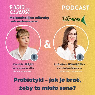 Probiotyki - jak je brać, żeby to miało sens? | Joanna Frejus x Zuzanna Skonieczna | Radio Czułość S03E21
