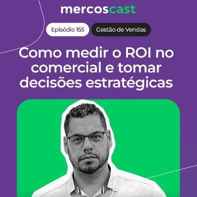 Como medir ROI no comercial e tomar decisões estratégicas [EP 155]