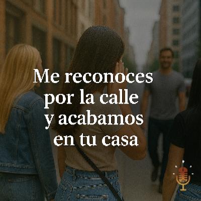 Me reconoces por la calle... y acabamos en tu casa - Audio erótico para mujeres (contenido explicito) - Episodio exclusivo para mecenas