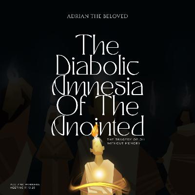 The Diabolic Amnesia of the Anointed (The Tragedy of Oil without Memory)