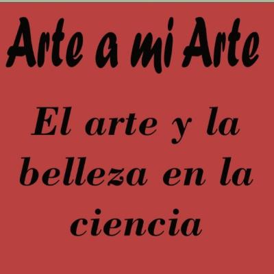 De tu Arte a mi Arte - El arte y la belleza en la ciencia De tu Arte a mi Arte - El arte y la belleza en la ciencia
