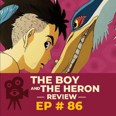 Ep # 86 - The Boy and the Heron [REVIEW]