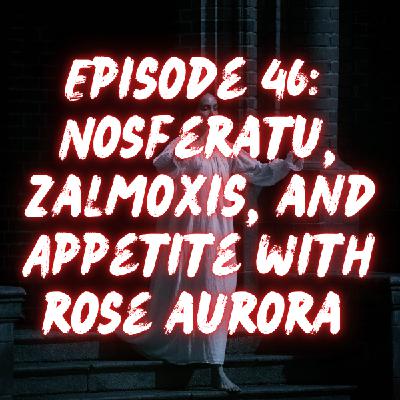 Nosferatu, Zalmoxis, and Appetite with Rose Aurora