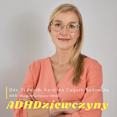 Psych. Karolina Ziegart-Sadowska - ADHD, relacje romantyczne i miłość