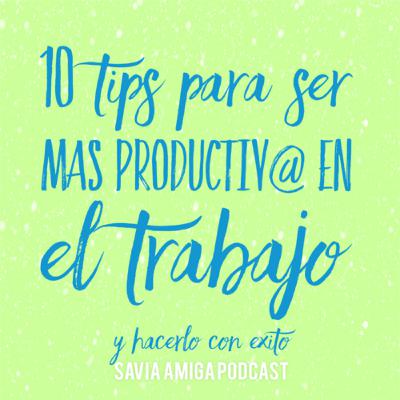 10 tips para ser más productiv@ en el trabajo y hacerlo con éxito.