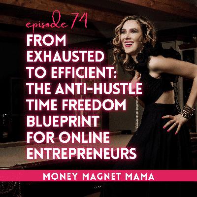 From Exhausted to Efficient: The Anti-Hustle Time Freedom Blueprint for Online Entrepreneurs [Ep. 74]