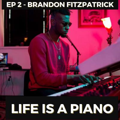 #2 - Brandon Fitzpatrick | Life is a Piano