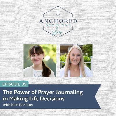 035: The Power of Prayer Journaling in Making Life Decisions with Kari Bartkus 035: The Power of Prayer Journaling in Making Life Decisions with Kari Bartkus