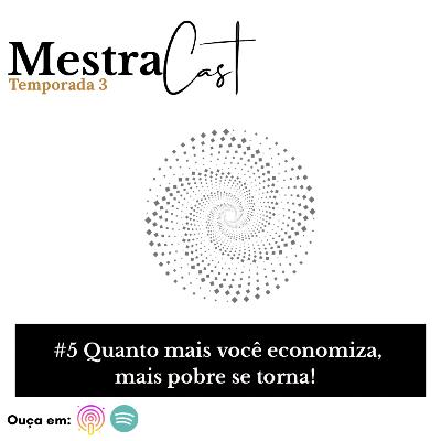 #5 Ciência Oculta da Riqueza - Quanto mais você economiza, mais pobre se torna!