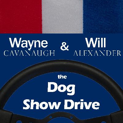 The Dog Show Drive - Episode 100 - Featuring Wayne Cavanaugh & Will Alexander The Dog Show Drive - Episode 100 - Featuring Wayne Cavanaugh & Will Alexander