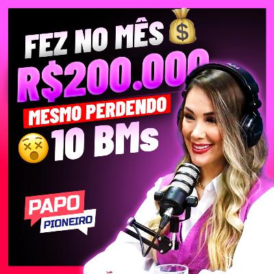⚠️ Ela fez 200K 💰 no mesmo mês em que perdeu 10 BM's 😮 | Podcast Papo Pioneiro #EP 28